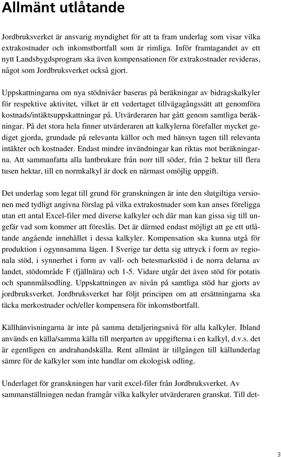 Uppskattningarna om nya stödnivåer baseras på beräkningar av bidragskalkyler för respektive aktivitet, vilket är ett vedertaget tillvägagångssätt att genomföra kostnads/intäktsuppskattningar på.