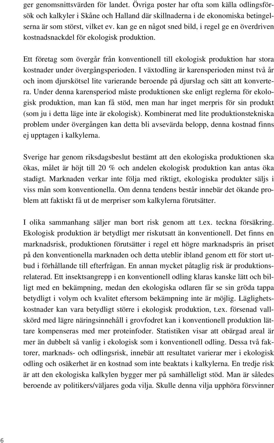 Ett företag som övergår från konventionell till ekologisk produktion har stora kostnader under övergångsperioden.