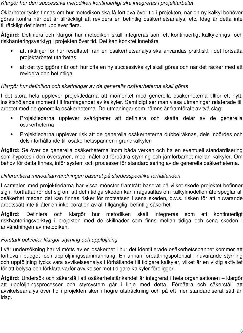 Åtgärd: Definiera och klargör hur metodiken skall integreras som ett kontinuerligt kalkylerings- och riskhanteringsverktyg i projekten över tid.