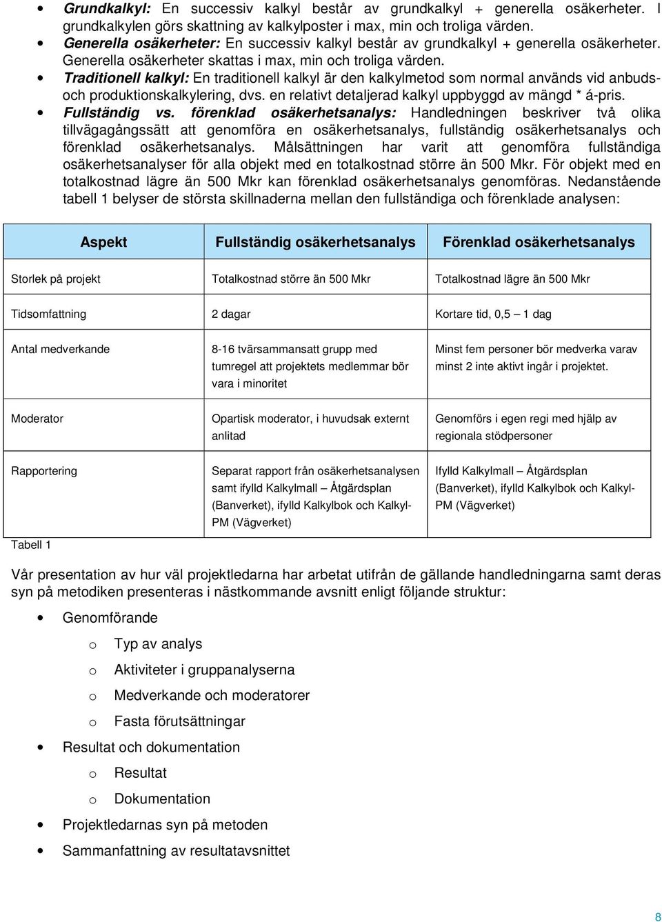 Traditionell kalkyl: En traditionell kalkyl är den kalkylmetod som normal används vid anbudsoch produktionskalkylering, dvs. en relativt detaljerad kalkyl uppbyggd av mängd * á-pris. Fullständig vs.