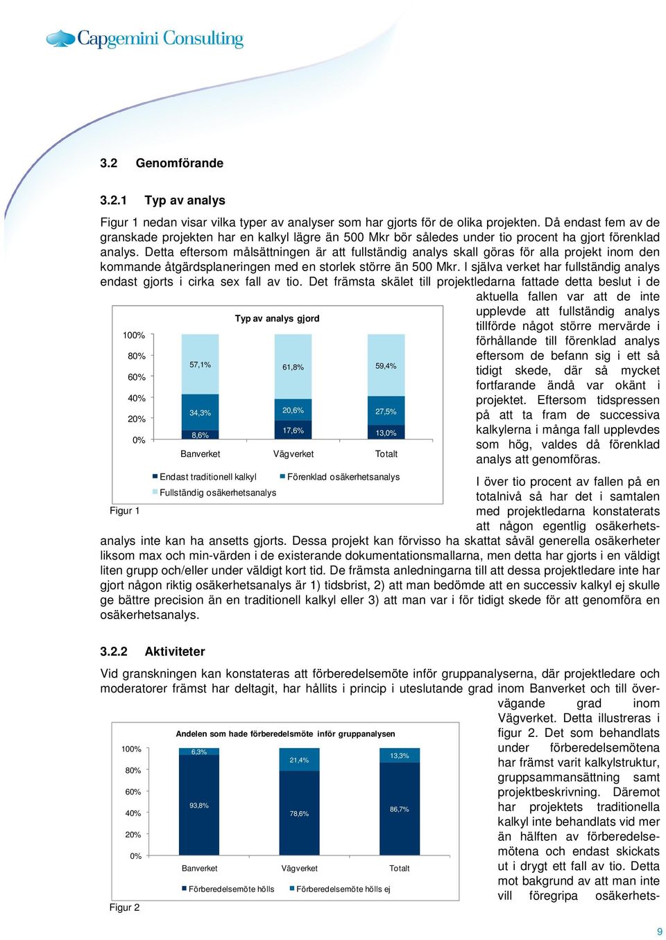 Detta eftersom målsättningen är att fullständig analys skall göras för alla projekt inom den kommande åtgärdsplaneringen med en storlek större än 500 Mkr.