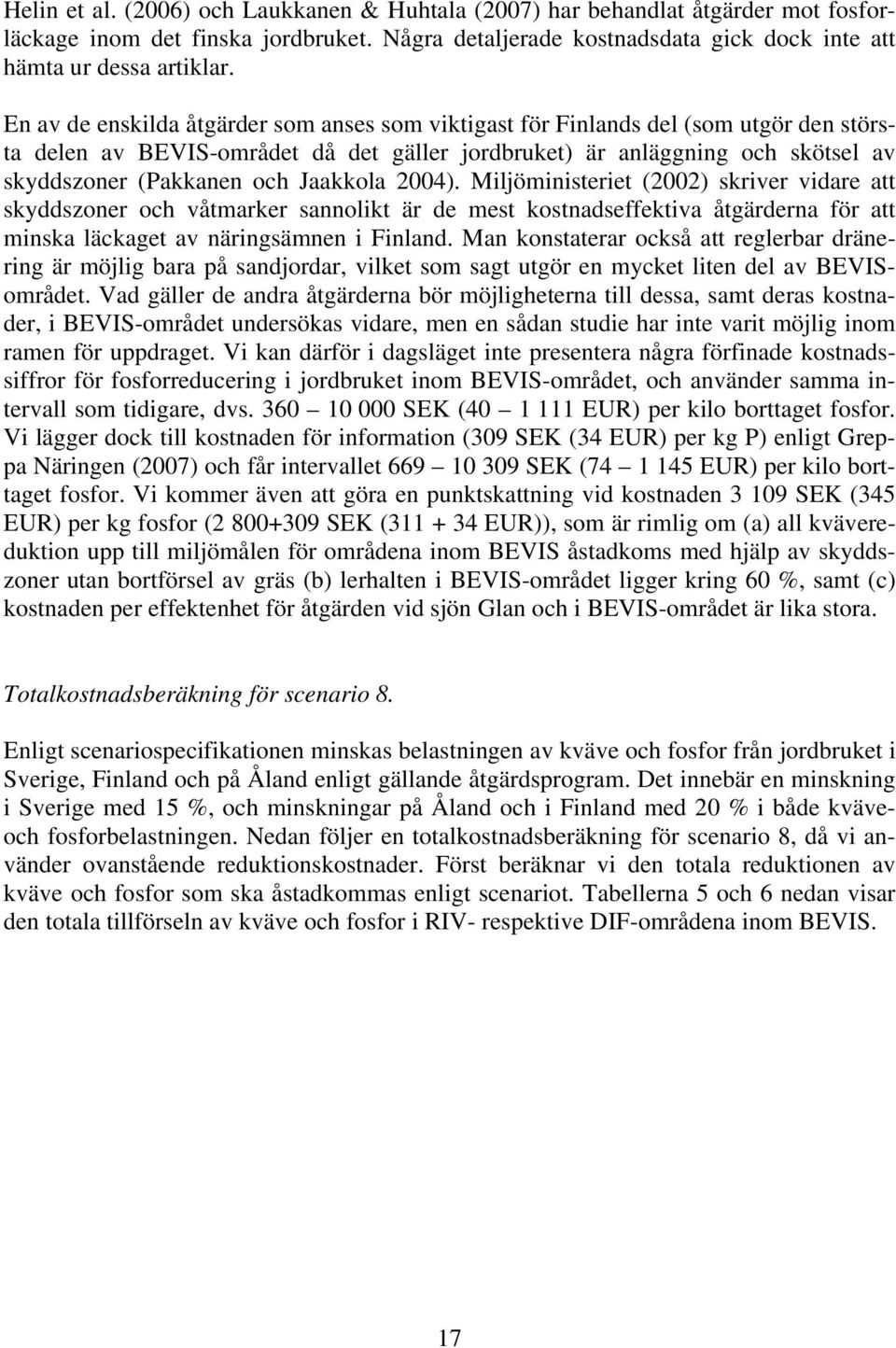 Jaakkola 2004). Miljöministeriet (2002) skriver vidare att skyddszoner och våtmarker sannolikt är de mest kostnadseffektiva åtgärderna för att minska läckaget av näringsämnen i Finland.