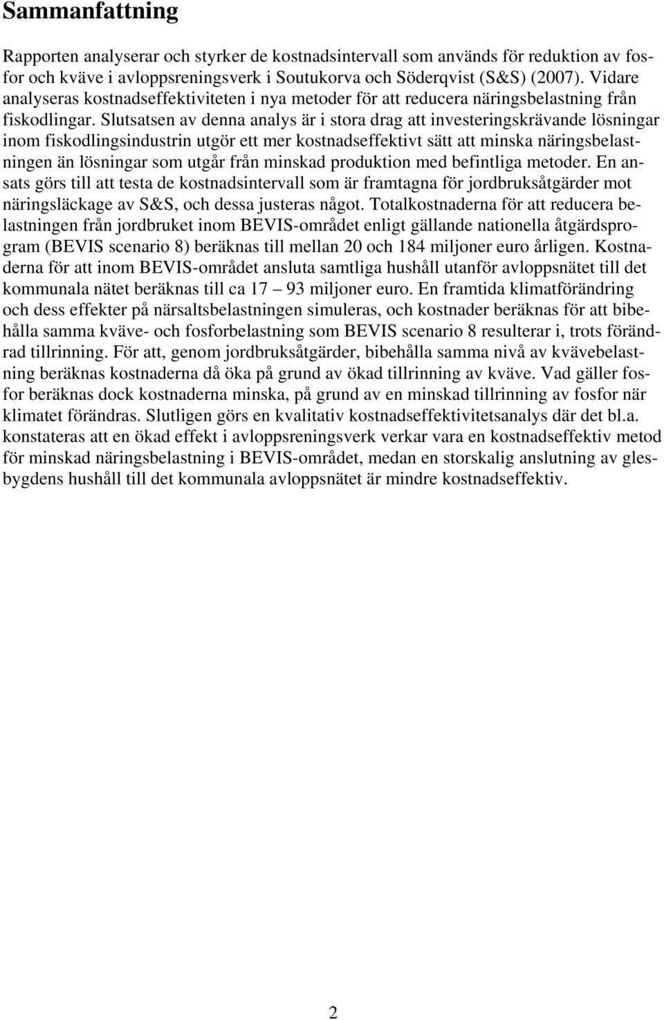 Slutsatsen av denna analys är i stora drag att investeringskrävande lösningar inom fiskodlingsindustrin utgör ett mer kostnadseffektivt sätt att minska näringsbelastningen än lösningar som utgår från
