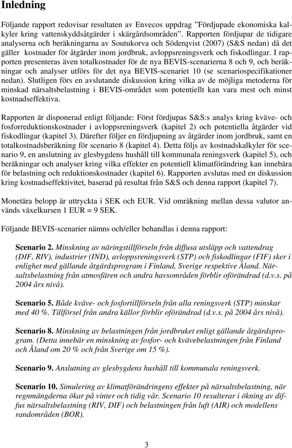 I rapporten presenteras även totalkostnader för de nya BEVIS-scenarierna 8 och 9, och beräkningar och analyser utförs för det nya BEVIS-scenariet 10 (se scenariospecifikationer nedan).