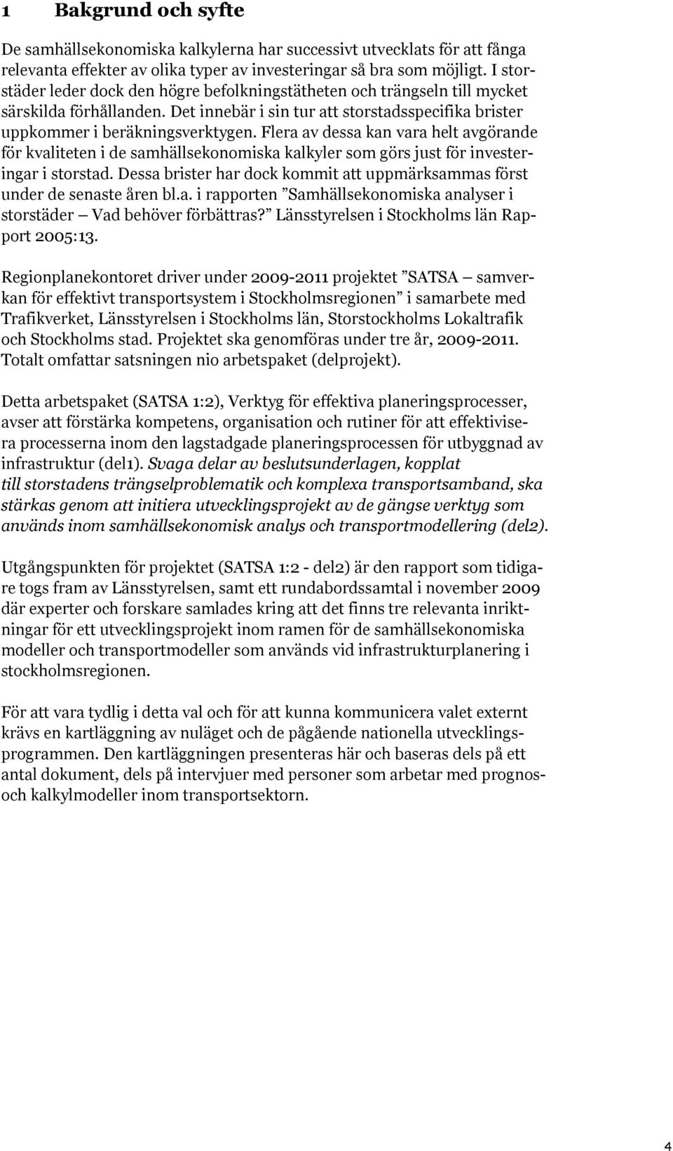 Flera av dessa kan vara helt avgörande för kvaliteten i de samhällsekonomiska kalkyler som görs just för investeringar i storstad.