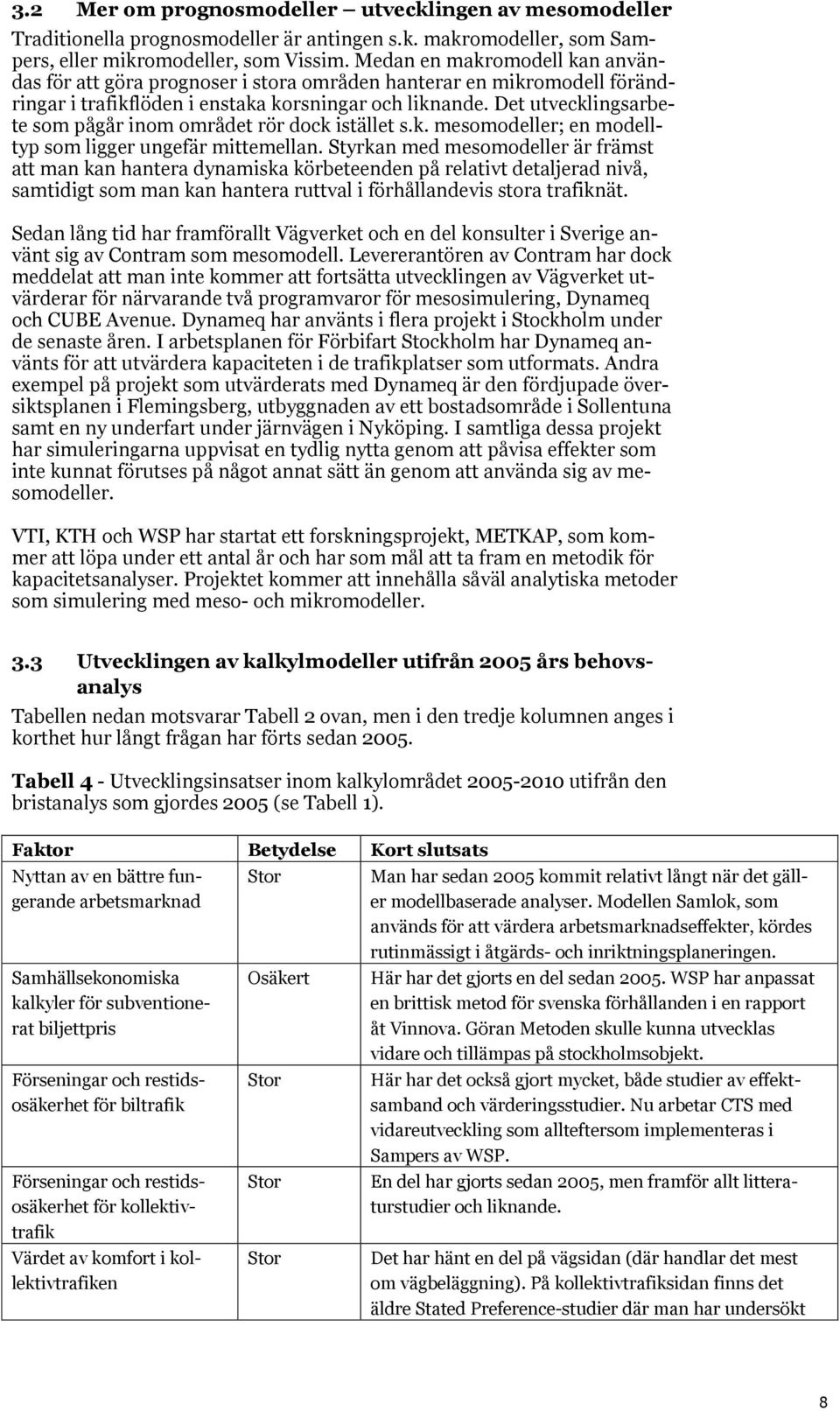 Det utvecklingsarbete som pågår inom området rör dock istället s.k. mesomodeller; en modelltyp som ligger ungefär mittemellan.