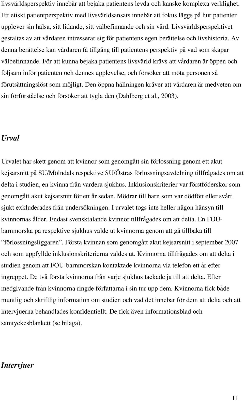 Livsvärldsperspektivet gestaltas av att vårdaren intresserar sig för patientens egen berättelse och livshistoria.