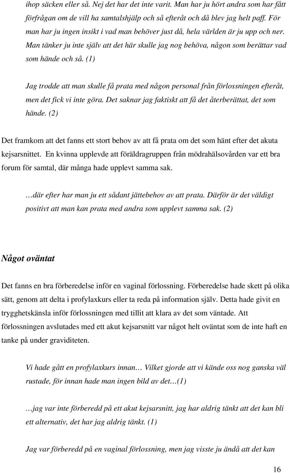 (1) Jag trodde att man skulle få prata med någon personal från förlossningen efteråt, men det fick vi inte göra. Det saknar jag faktiskt att få det återberättat, det som hände.