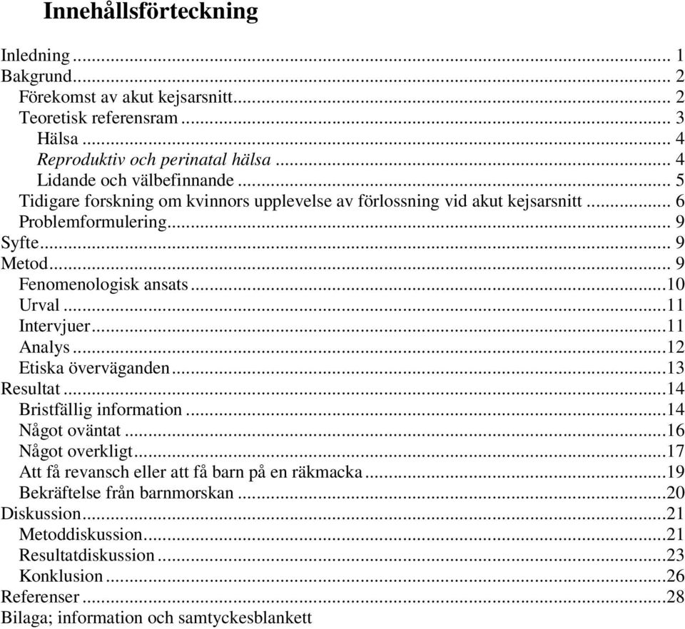 .. 9 Fenomenologisk ansats...10 Urval...11 Intervjuer...11 Analys...12 Etiska överväganden...13 Resultat...14 Bristfällig information...14 Något oväntat...16 Något overkligt.