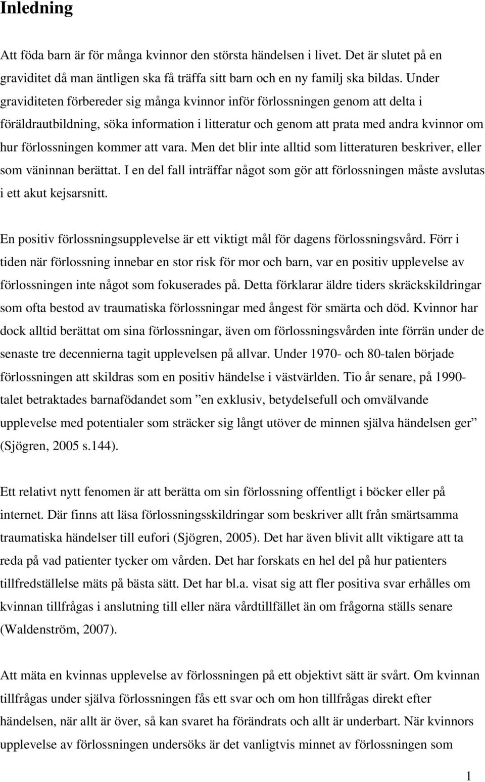 kommer att vara. Men det blir inte alltid som litteraturen beskriver, eller som väninnan berättat. I en del fall inträffar något som gör att förlossningen måste avslutas i ett akut kejsarsnitt.