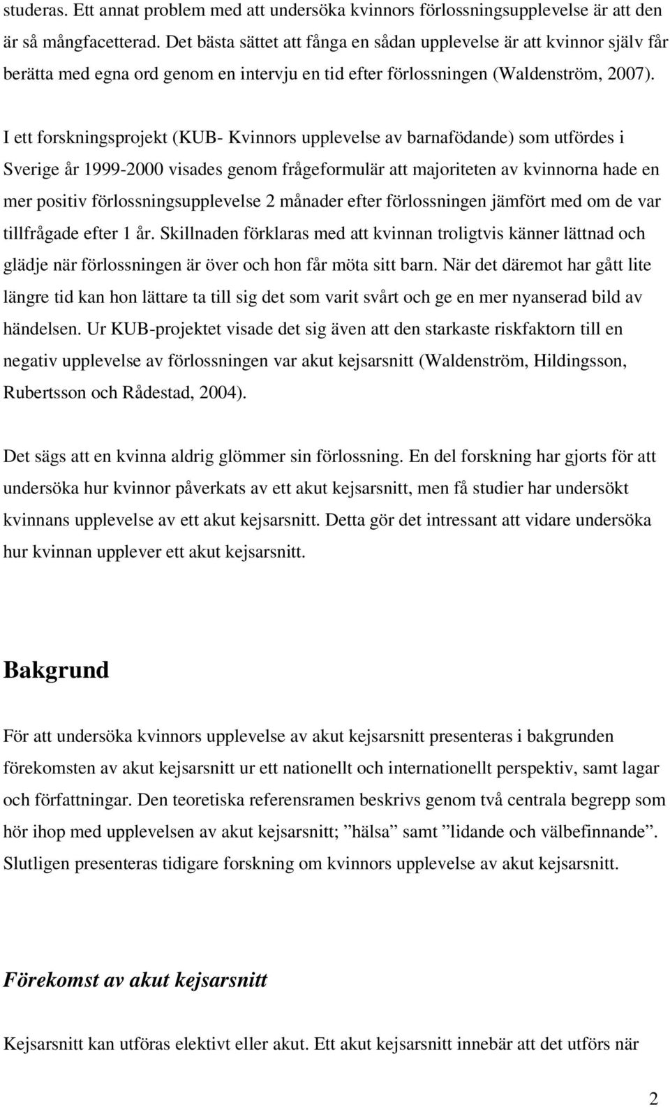 I ett forskningsprojekt (KUB- Kvinnors upplevelse av barnafödande) som utfördes i Sverige år 1999-2000 visades genom frågeformulär att majoriteten av kvinnorna hade en mer positiv