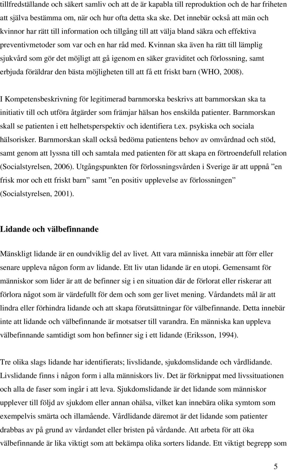 Kvinnan ska även ha rätt till lämplig sjukvård som gör det möjligt att gå igenom en säker graviditet och förlossning, samt erbjuda föräldrar den bästa möjligheten till att få ett friskt barn (WHO,