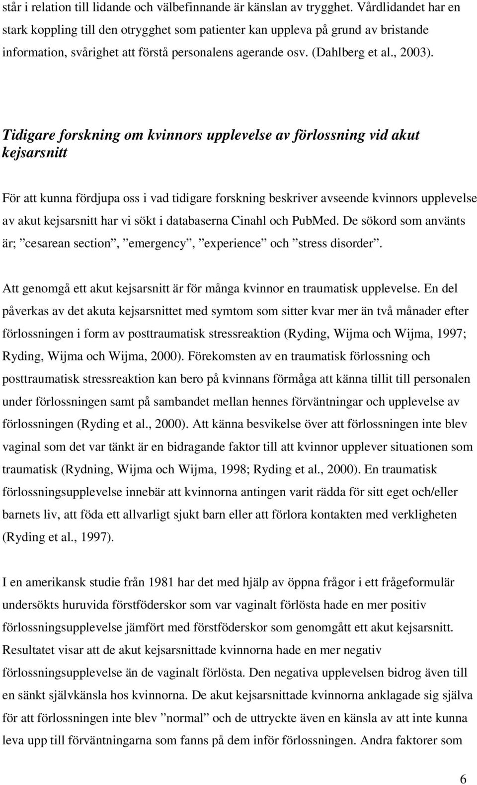 Tidigare forskning om kvinnors upplevelse av förlossning vid akut kejsarsnitt För att kunna fördjupa oss i vad tidigare forskning beskriver avseende kvinnors upplevelse av akut kejsarsnitt har vi