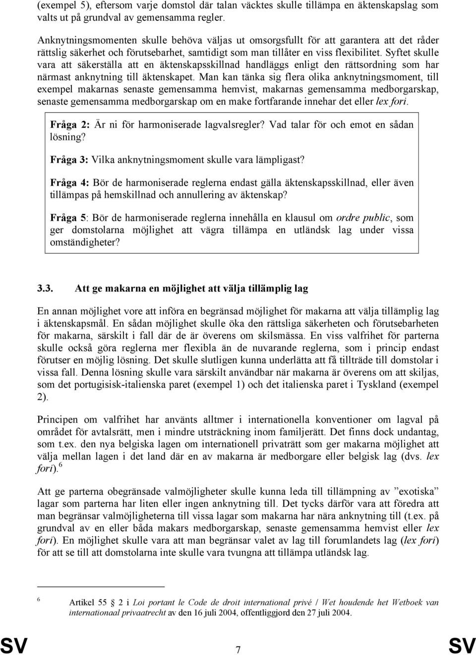 Syftet skulle vara att säkerställa att en äktenskapsskillnad handläggs enligt den rättsordning som har närmast anknytning till äktenskapet.