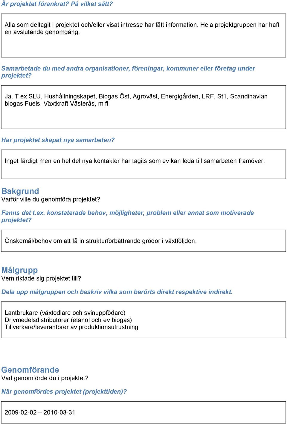 T ex SLU, Hushållningskapet, Biogas Öst, Agroväst, Energigården, LRF, St1, Scandinavian biogas Fuels, Växtkraft Västerås, m fl Har projektet skapat nya samarbeten?