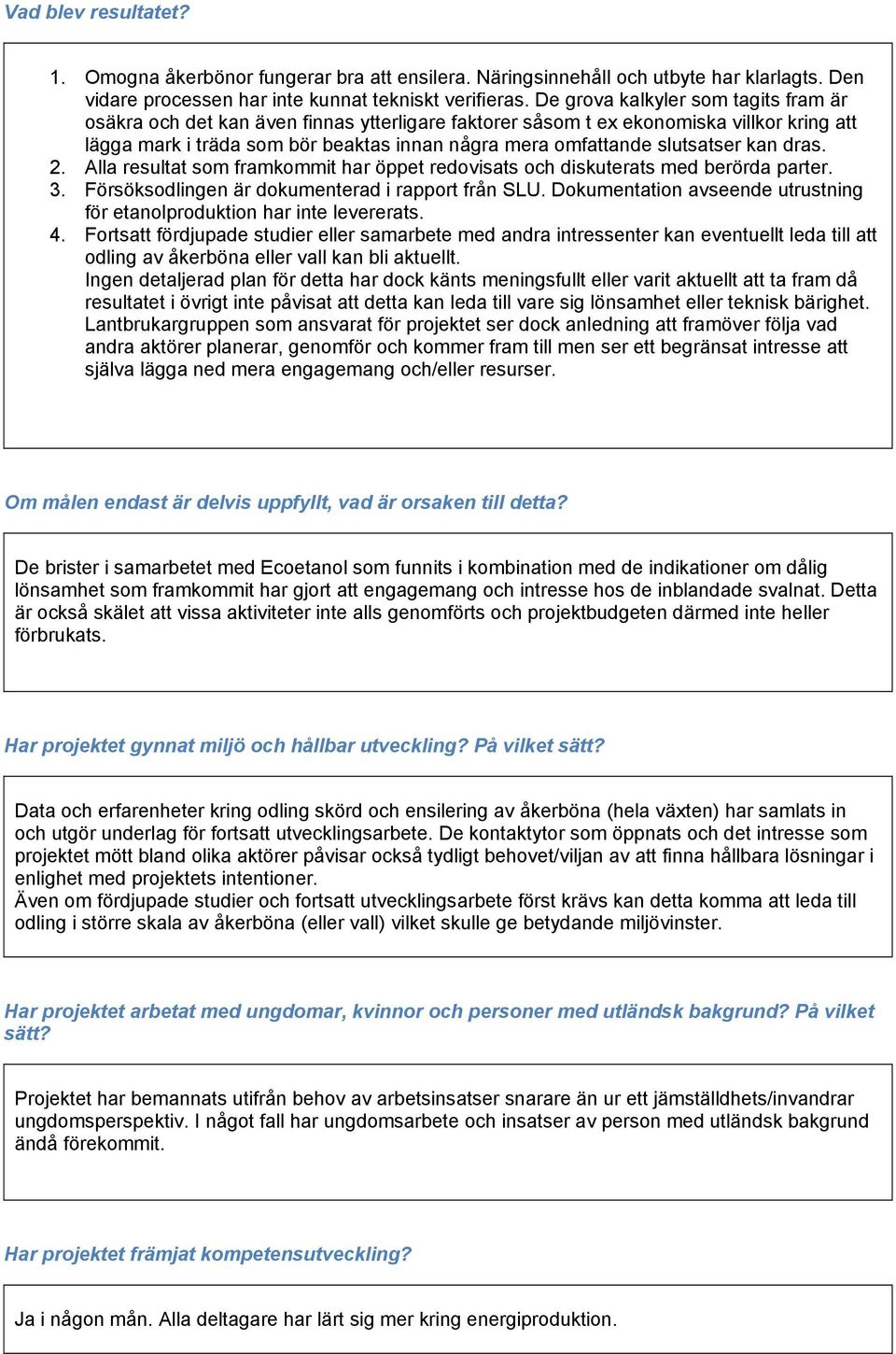 slutsatser kan dras. 2. Alla resultat som framkommit har öppet redovisats och diskuterats med berörda parter. 3. Försöksodlingen är dokumenterad i rapport från SLU.