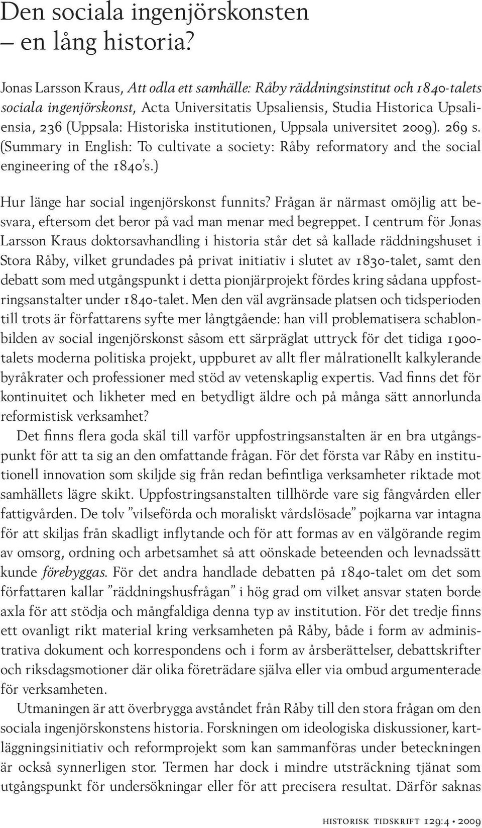 institutionen, Uppsala universitet 2009). 269 s. (Summary in English: To cultivate a society: Råby reformatory and the social engineering of the 1840 s.) Hur länge har social ingenjörskonst funnits?