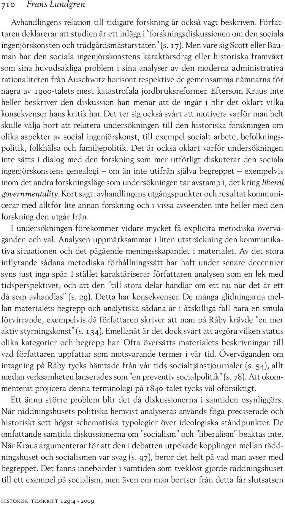 Men vare sig Scott eller Bauman har den sociala ingenjörskonstens karaktärsdrag eller historiska framväxt som sina huvudsakliga problem i sina analyser av den moderna administrativa rationaliteten