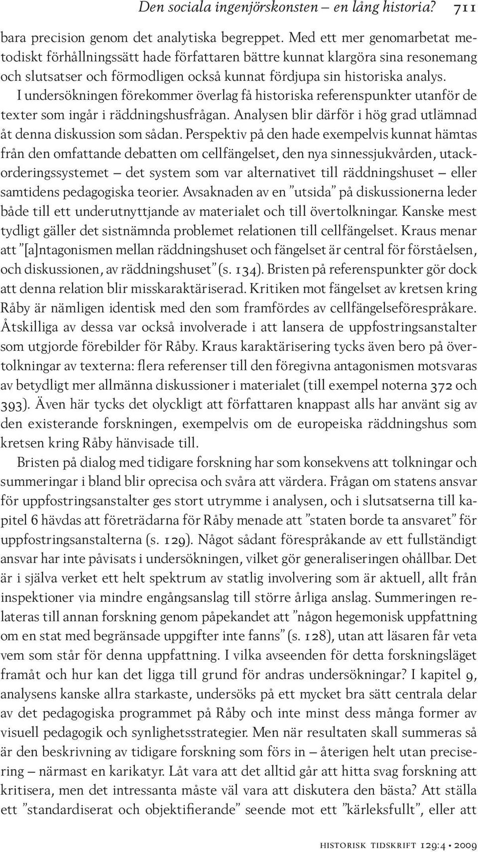 I undersökningen förekommer överlag få historiska referenspunkter utanför de texter som ingår i räddningshusfrågan. Analysen blir därför i hög grad utlämnad åt denna diskussion som sådan.