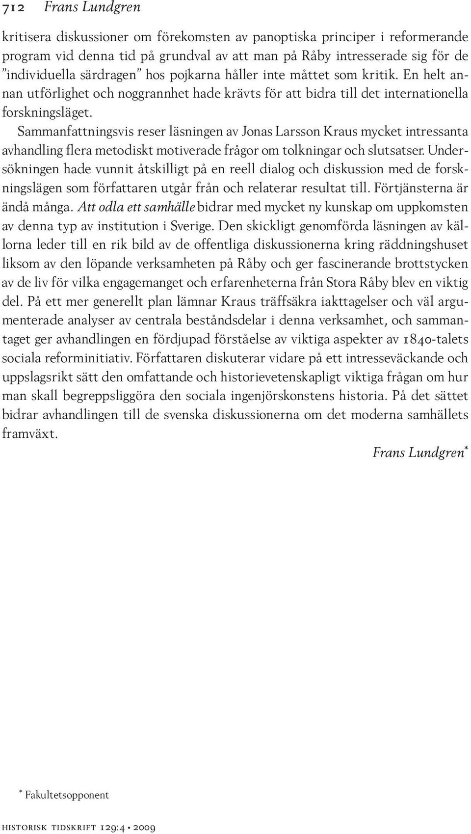 Sammanfattningsvis reser läsningen av Jonas Larsson Kraus mycket intressanta avhandling flera metodiskt motiverade frågor om tolkningar och slutsatser.
