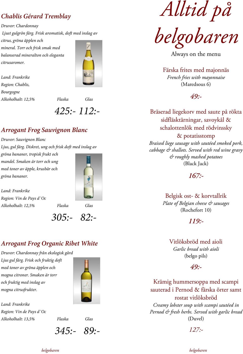 Region: Chablis, Bourgogne Alkoholhalt: 12,5% Flaska Glas 425:- 112:- Arrogant Frog Sauvignon Blanc Druvor: Sauvignon Blanc Ljus, gul färg.