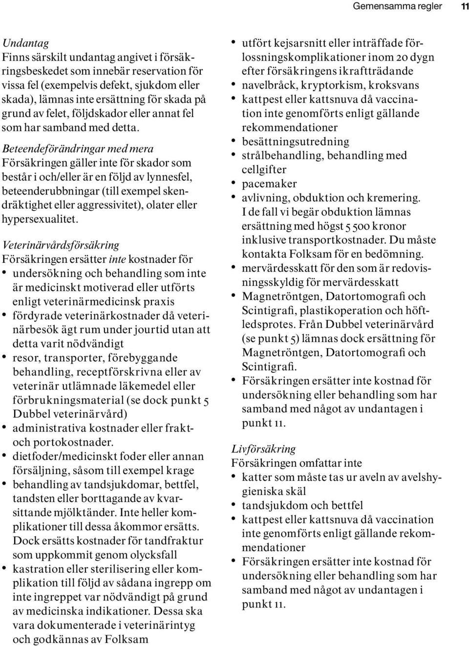 Beteendeförändringar med mera Försäkringen gäller inte för skador som består i och/eller är en följd av lynnesfel, beteenderubbningar (till exempel skendräktighet eller aggressivitet), olater eller