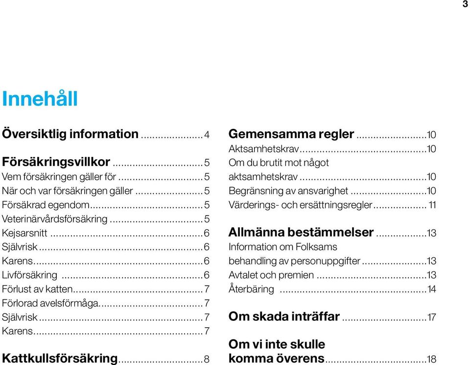 .. 7 Kattkullsförsäkring...8 Gemensamma regler...10 Aktsamhetskrav...10 Om du brutit mot något aktsamhetskrav...10 Begränsning av ansvarighet.