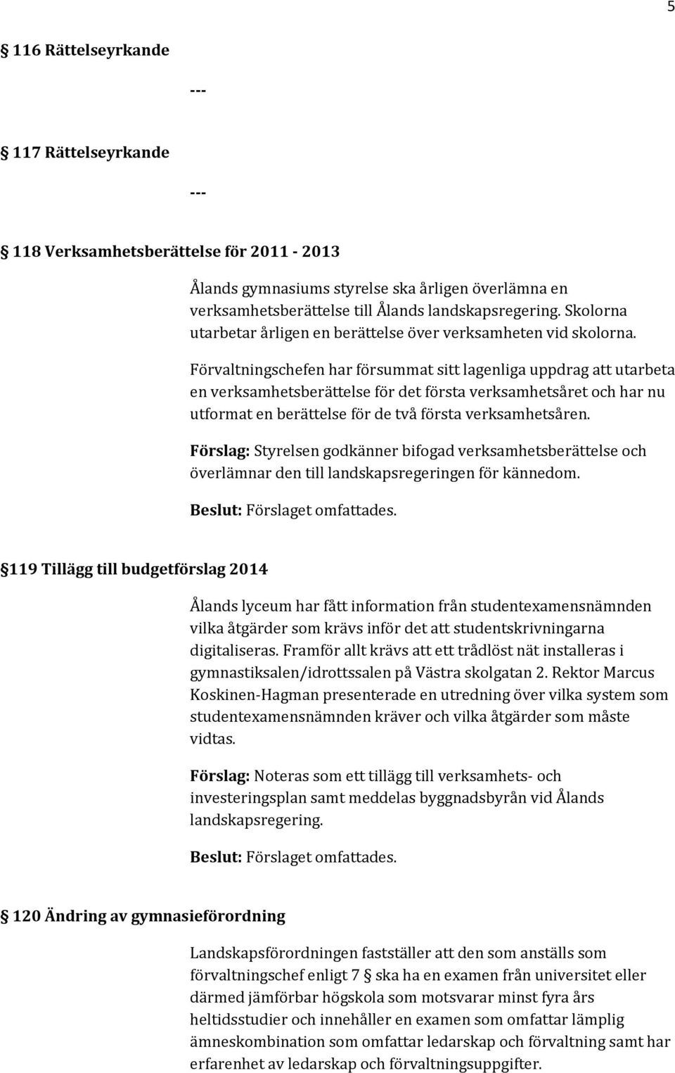 Förvaltningschefen har försummat sitt lagenliga uppdrag att utarbeta en verksamhetsberättelse för det första verksamhetsåret och har nu utformat en berättelse för de två första verksamhetsåren.