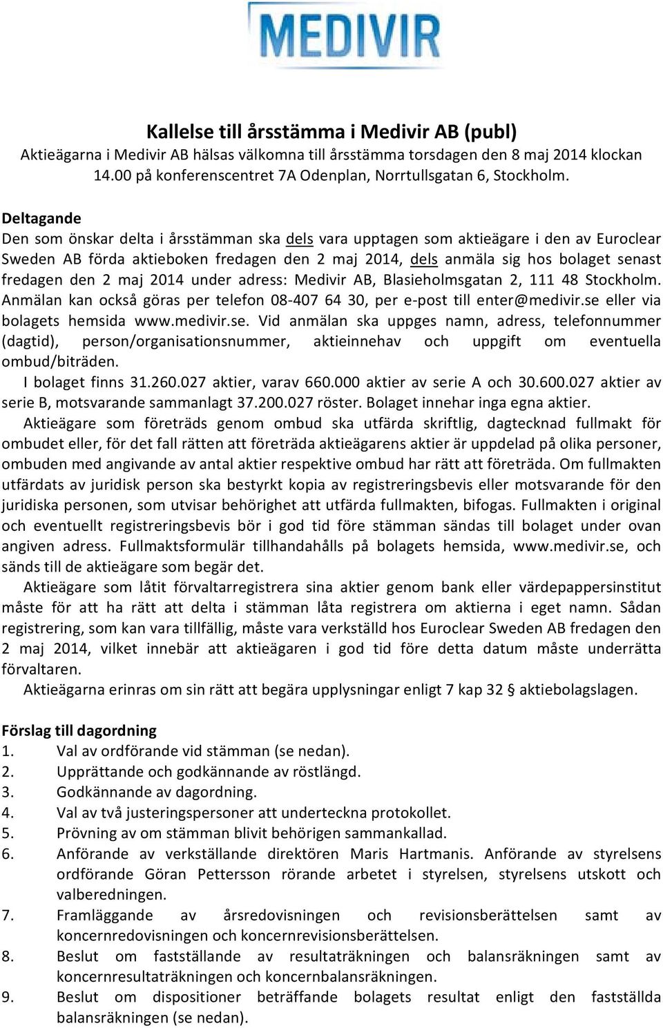 den 2 maj 2014 under adress: Medivir AB, Blasieholmsgatan 2, 111 48 Stockholm. Anmälan kan också göras per telefon 08 407 64 30, per e post till enter@medivir.se eller via bolagets hemsida www.