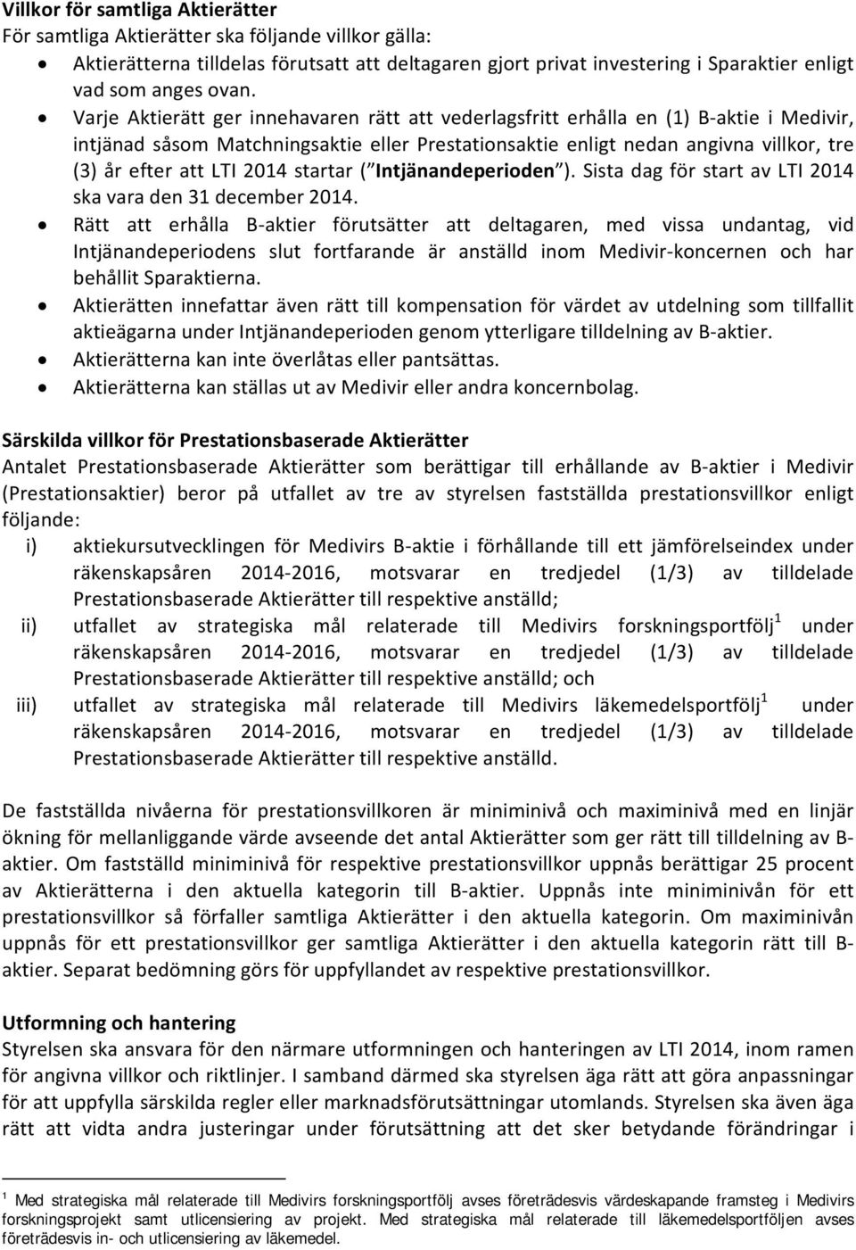 2014 startar ( Intjänandeperioden ). Sista dag för start av LTI 2014 ska vara den 31 december 2014.