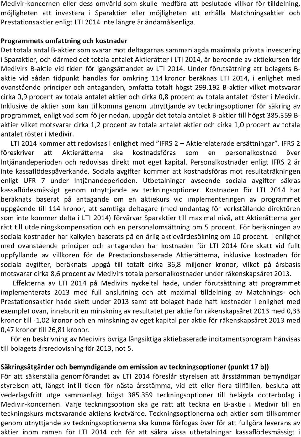 Programmets omfattning och kostnader Det totala antal B aktier som svarar mot deltagarnas sammanlagda maximala privata investering i Sparaktier, och därmed det totala antalet Aktierätter i LTI 2014,