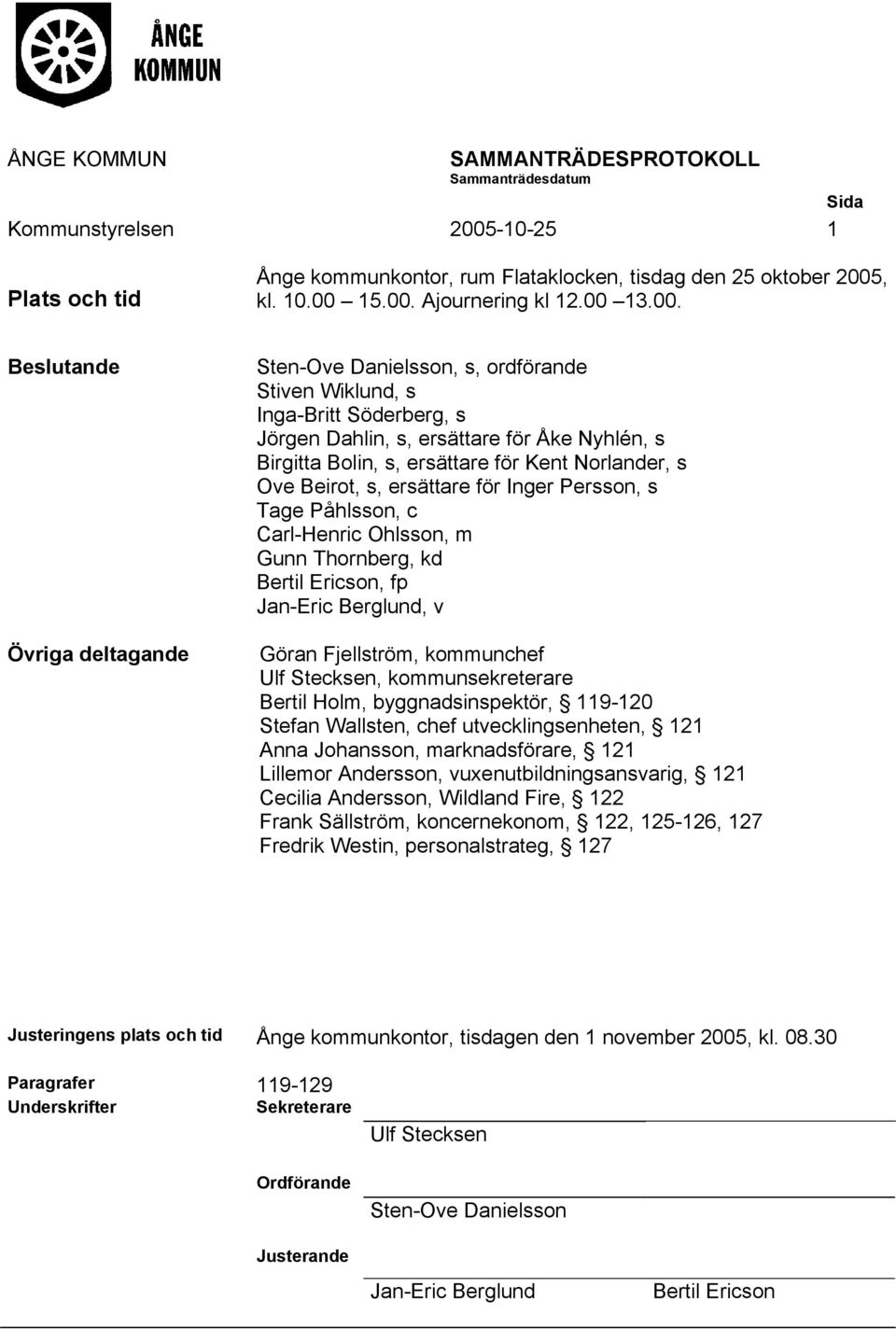 Norlander, s Ove Beirot, s, ersättare för Inger Persson, s Tage Påhlsson, c Carl-Henric Ohlsson, m Gunn Thornberg, kd Bertil Ericson, fp Jan-Eric Berglund, v Göran Fjellström, kommunchef Ulf