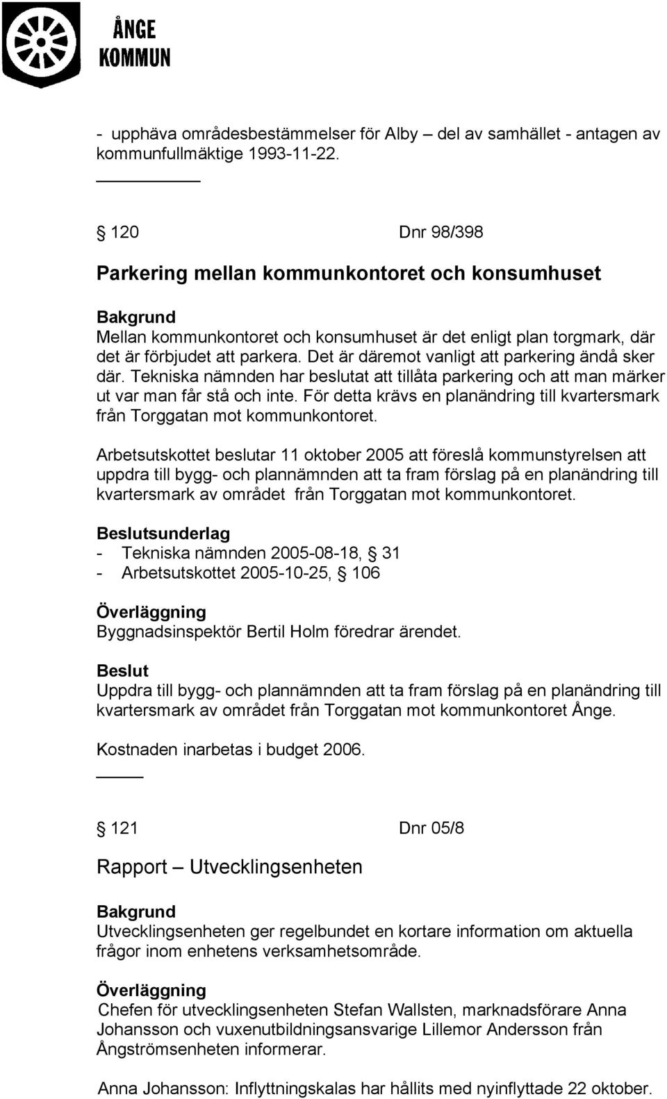 Det är däremot vanligt att parkering ändå sker där. Tekniska nämnden har beslutat att tillåta parkering och att man märker ut var man får stå och inte.