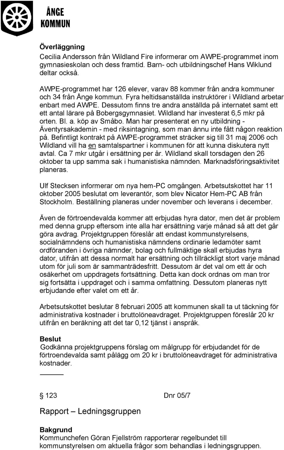 Dessutom finns tre andra anställda på internatet samt ett ett antal lärare på Bobergsgymnasiet. Wildland har investerat 6,5 mkr på orten. Bl. a. köp av Småbo.