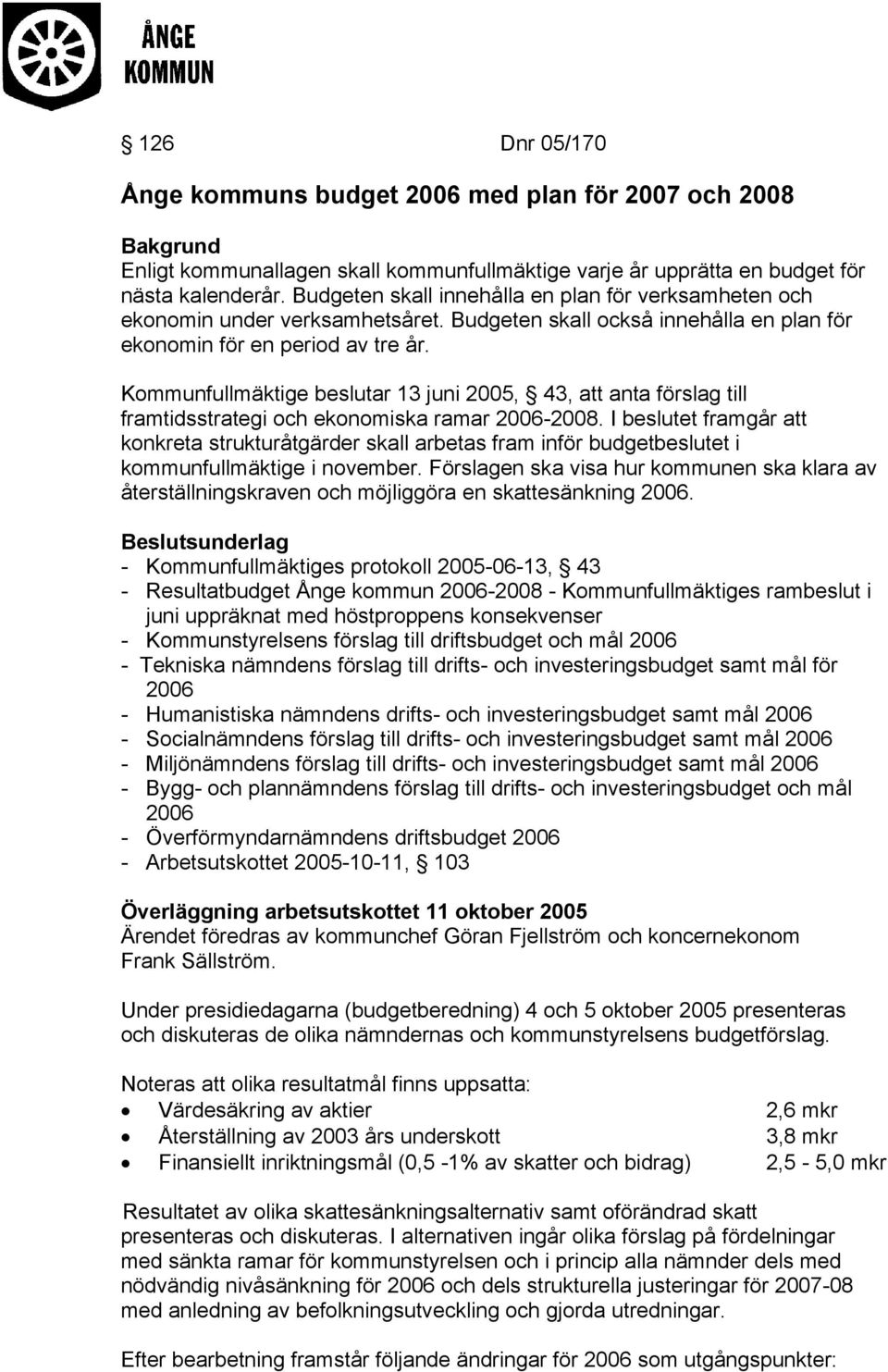 Kommunfullmäktige beslutar 13 juni 2005, 43, att anta förslag till framtidsstrategi och ekonomiska ramar 2006-2008.