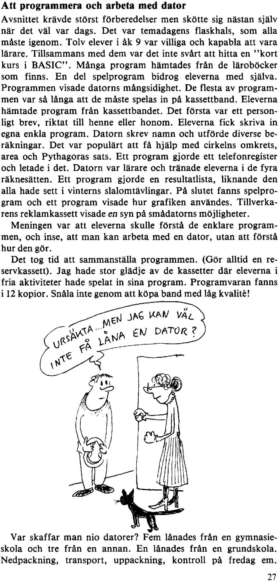 En del spelprogram bidrog eleverna med själva. Programmen visade datorns mångsidighet. De flesta av programmen var så långa att de måste spelas in på kassettband.