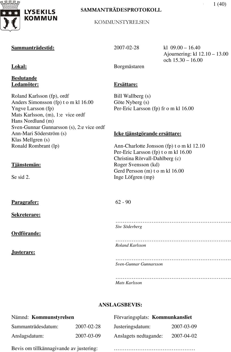 00 Yngve Larsson (fp) Mats Karlsson, (m), 1:e vice ordf Hans Nordlund (m) Sven-Gunnar Gunnarsson (s), 2:e vice ordf Ann-Mari Söderström (s) Klas Mellgren (s) Ronald Rombrant (lp) Tjänstemän: Se sid 2.