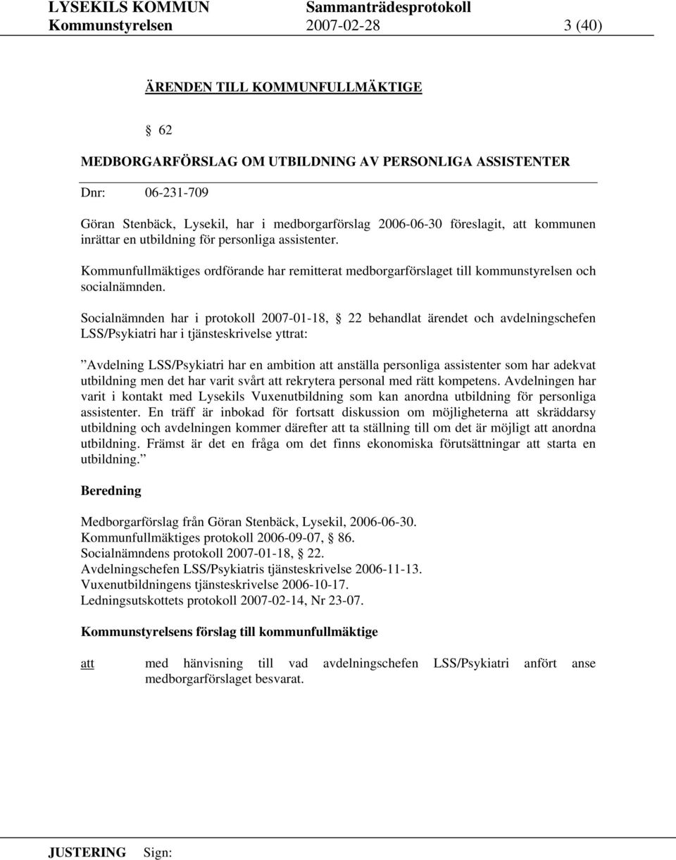 Socialnämnden har i protokoll 2007-01-18, 22 behandlat ärendet och avdelningschefen LSS/Psykiatri har i tjänsteskrivelse yttrat: Avdelning LSS/Psykiatri har en ambition anställa personliga