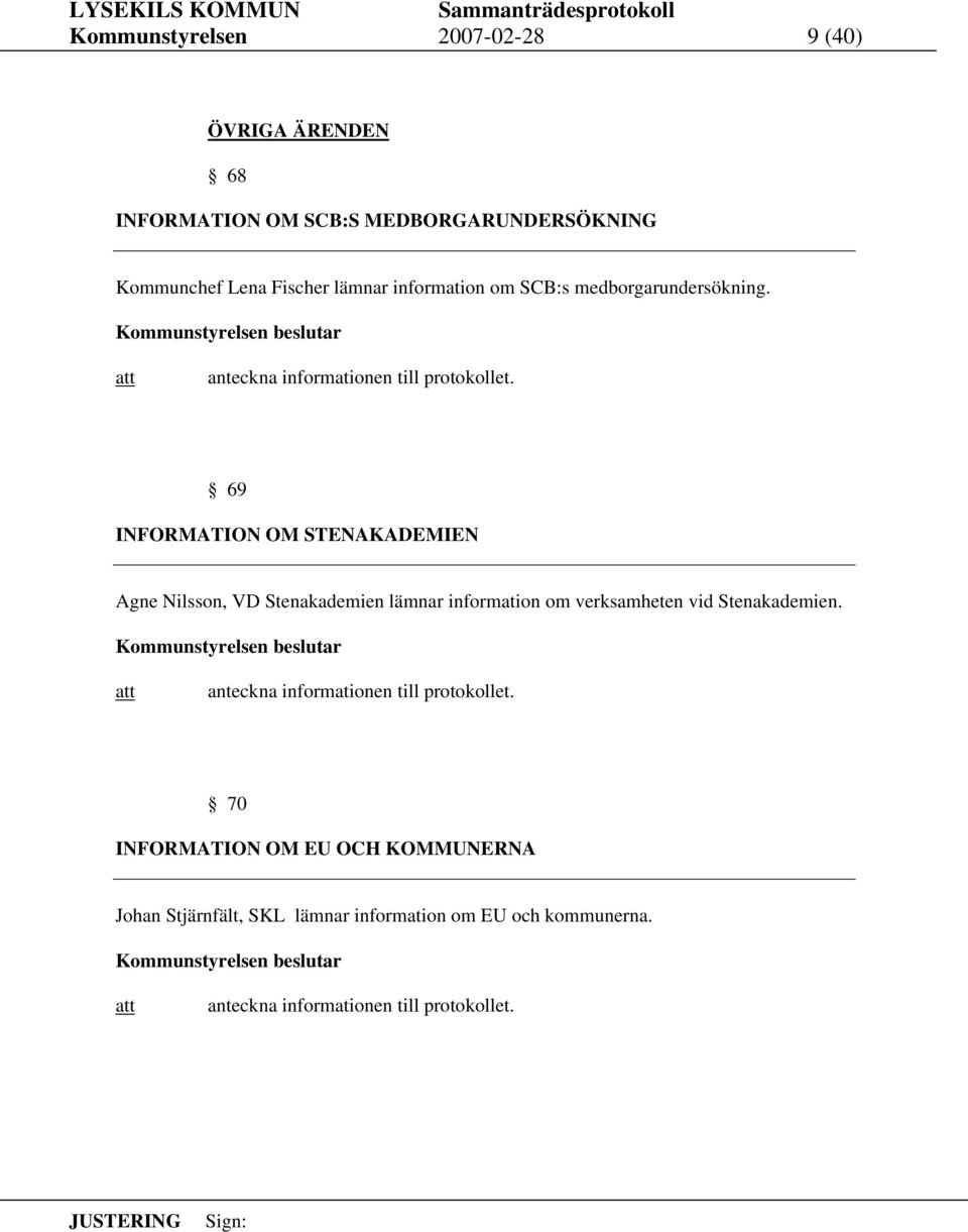 69 INFORMATION OM STENAKADEMIEN Agne Nilsson, VD Stenakademien lämnar information om verksamheten vid Stenakademien.