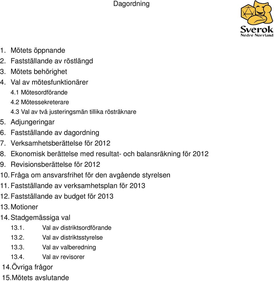Ekonomisk berättelse med resultat- och balansräkning för 2012 9. Revisionsberättelse för 2012 10. Fråga om ansvarsfrihet för den avgående styrelsen 11.