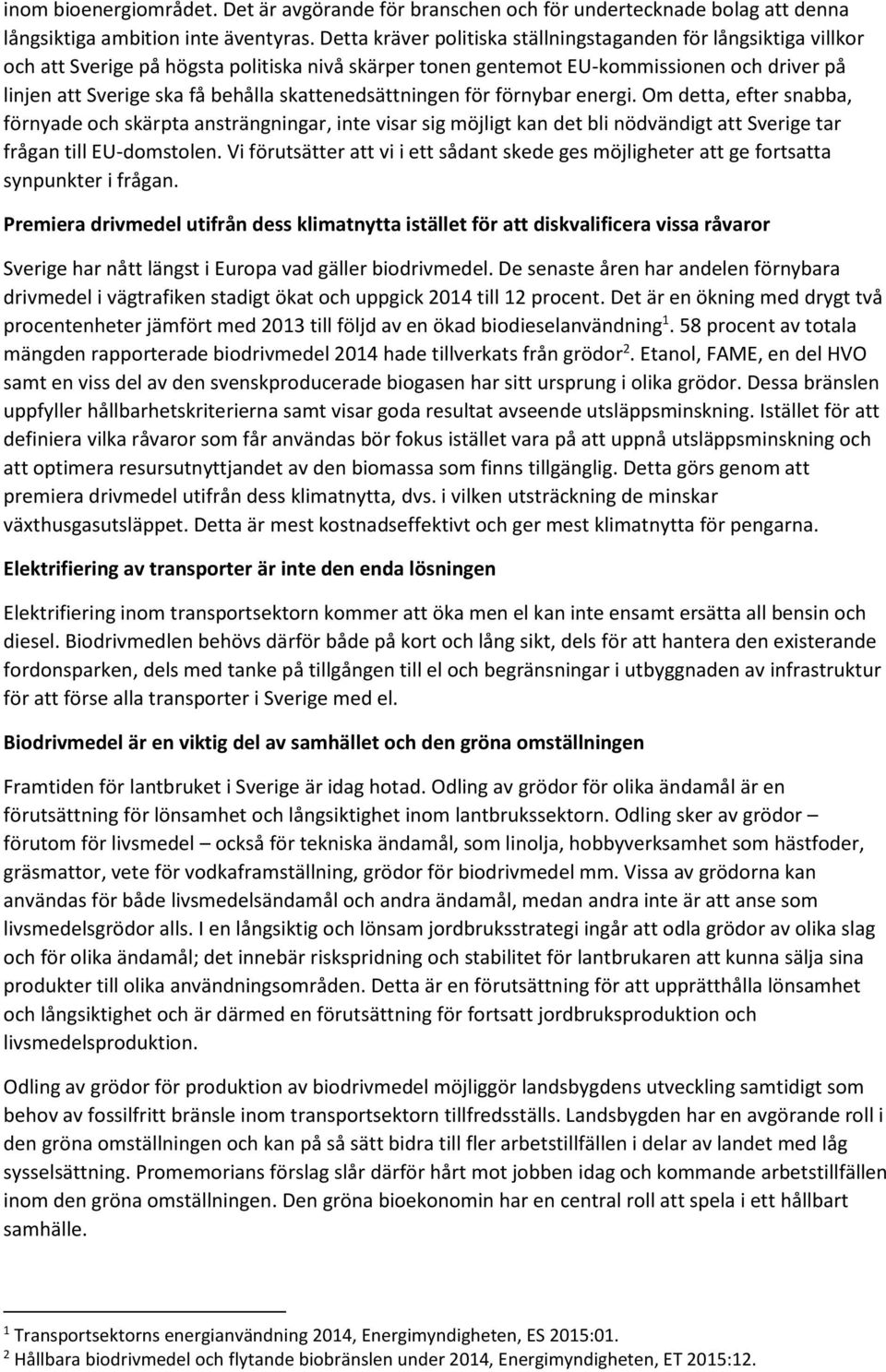 skattenedsättningen för förnybar energi. Om detta, efter snabba, förnyade och skärpta ansträngningar, inte visar sig möjligt kan det bli nödvändigt att Sverige tar frågan till EU-domstolen.