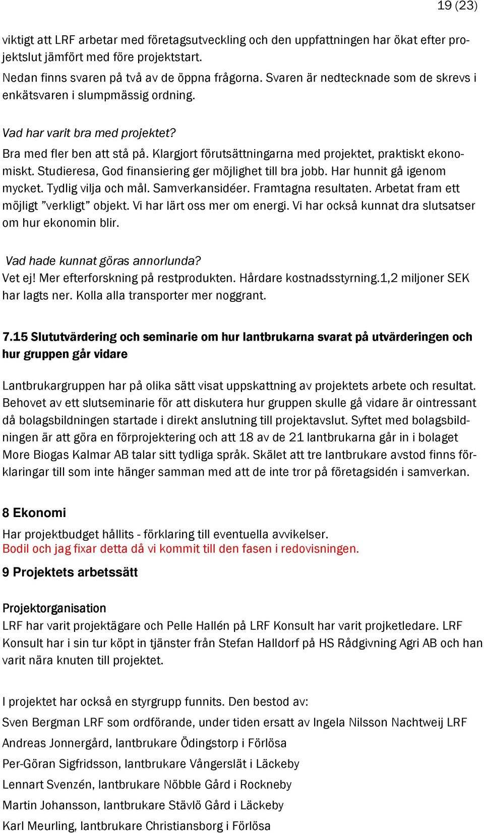 Studieresa, God finansiering ger möjlighet till bra jobb. Har hunnit gå igenom mycket. Tydlig vilja och mål. Samverkansidéer. Framtagna resultaten. Arbetat fram ett möjligt verkligt objekt.