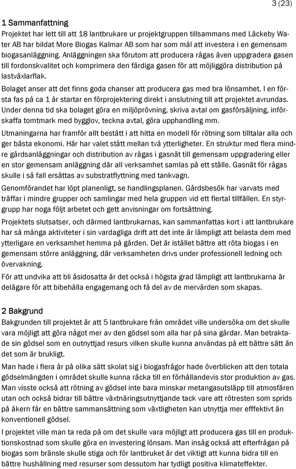 Bolaget anser att det finns goda chanser att producera gas med bra lönsamhet. I en första fas på ca 1 år startar en förprojektering direkt i anslutning till att projektet avrundas.