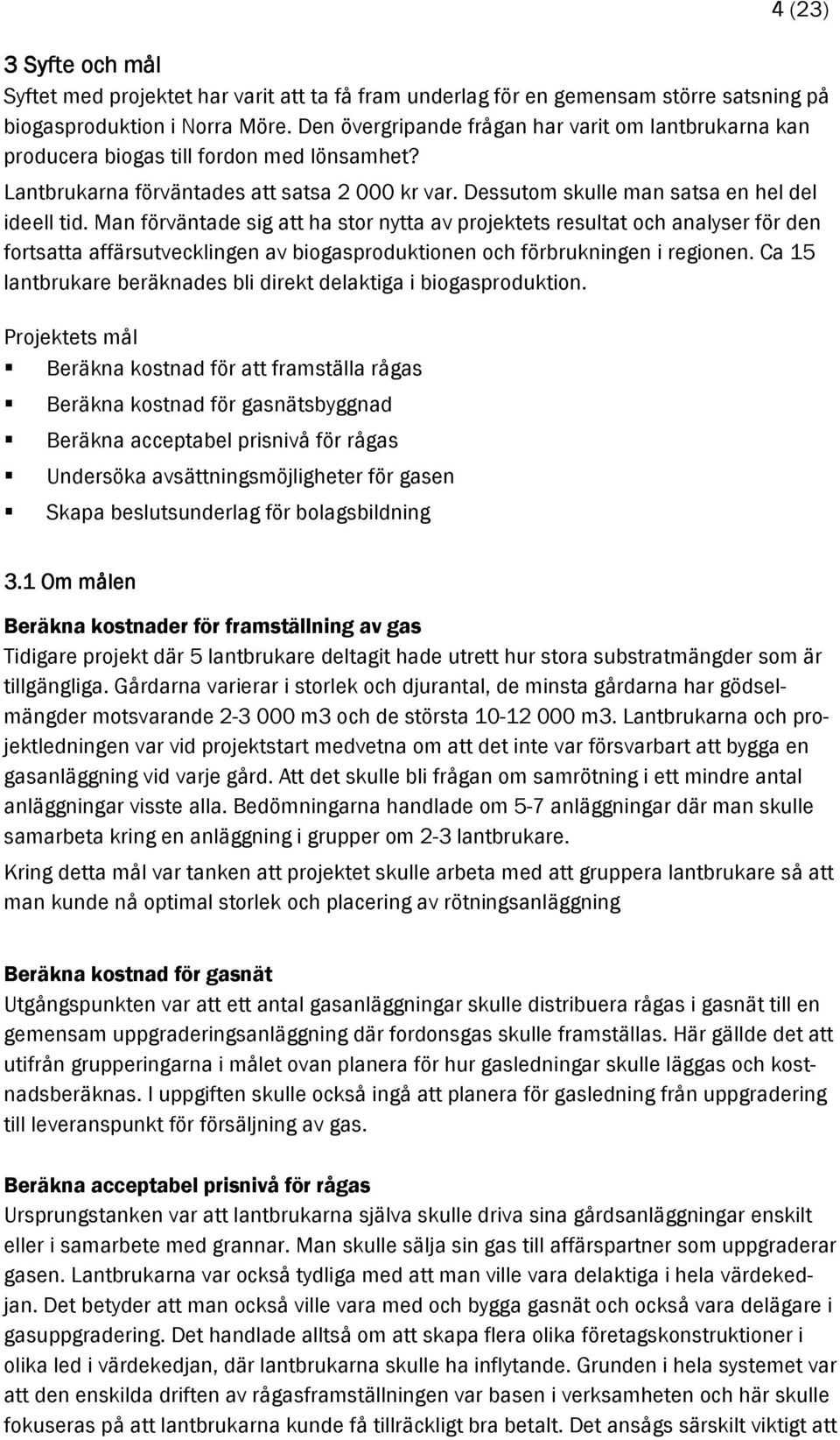 Man förväntade sig att ha stor nytta av projektets resultat och analyser för den fortsatta affärsutvecklingen av biogasproduktionen och förbrukningen i regionen.