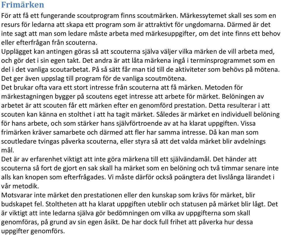 Upplägget kan antingen göras så att scouterna själva väljer vilka märken de vill arbeta med, och gör det i sin egen takt.