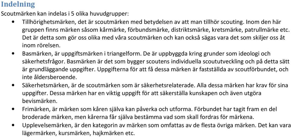 Det är detta som gör oss olika med våra scoutmärken och kan också sägas vara det som skiljer oss åt inom rörelsen. Basmärken, är uppgiftsmärken i triangelform.