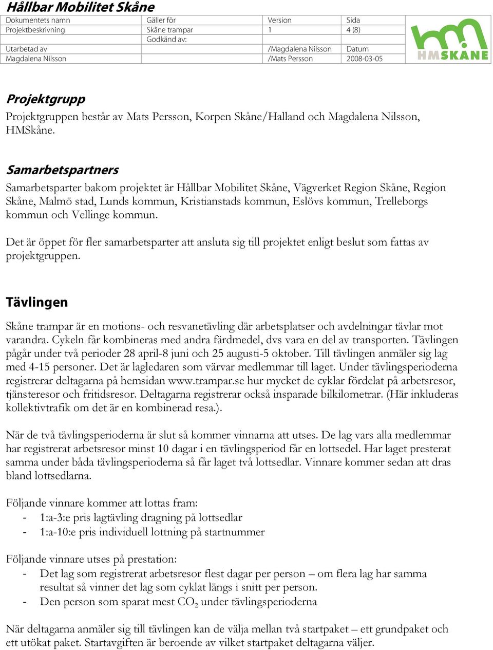 och Vellinge kommun. Det är öppet för fler samarbetsparter att ansluta sig till projektet enligt beslut som fattas av projektgruppen.