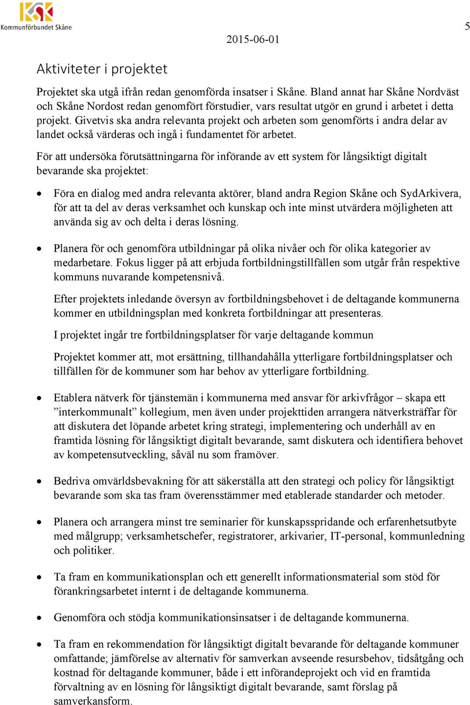 Givetvis ska andra relevanta projekt och arbeten som genomförts i andra delar av landet också värderas och ingå i fundamentet för arbetet.