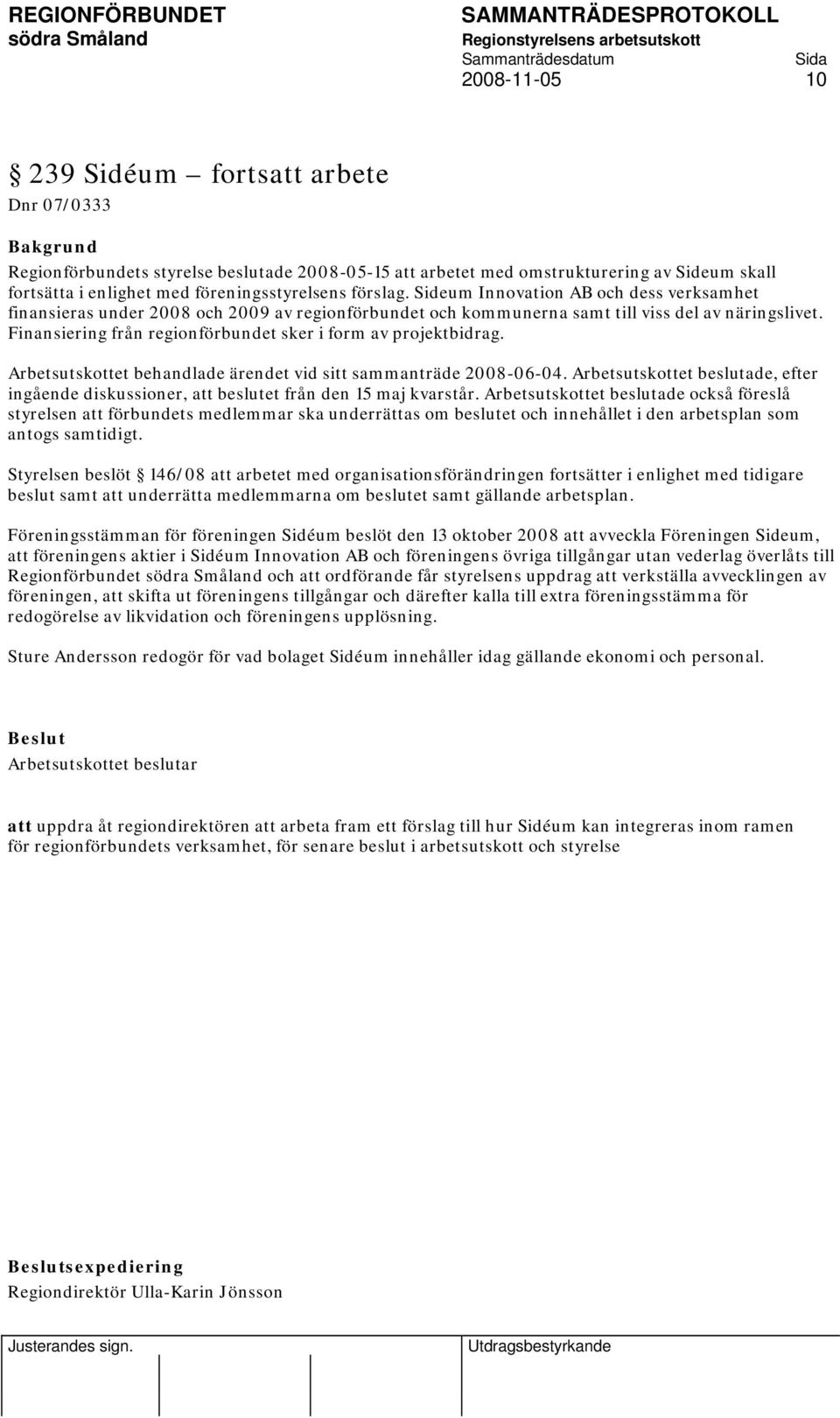 Finansiering från regionförbundet sker i form av projektbidrag. Arbetsutskottet behandlade ärendet vid sitt sammanträde 2008-06-04.