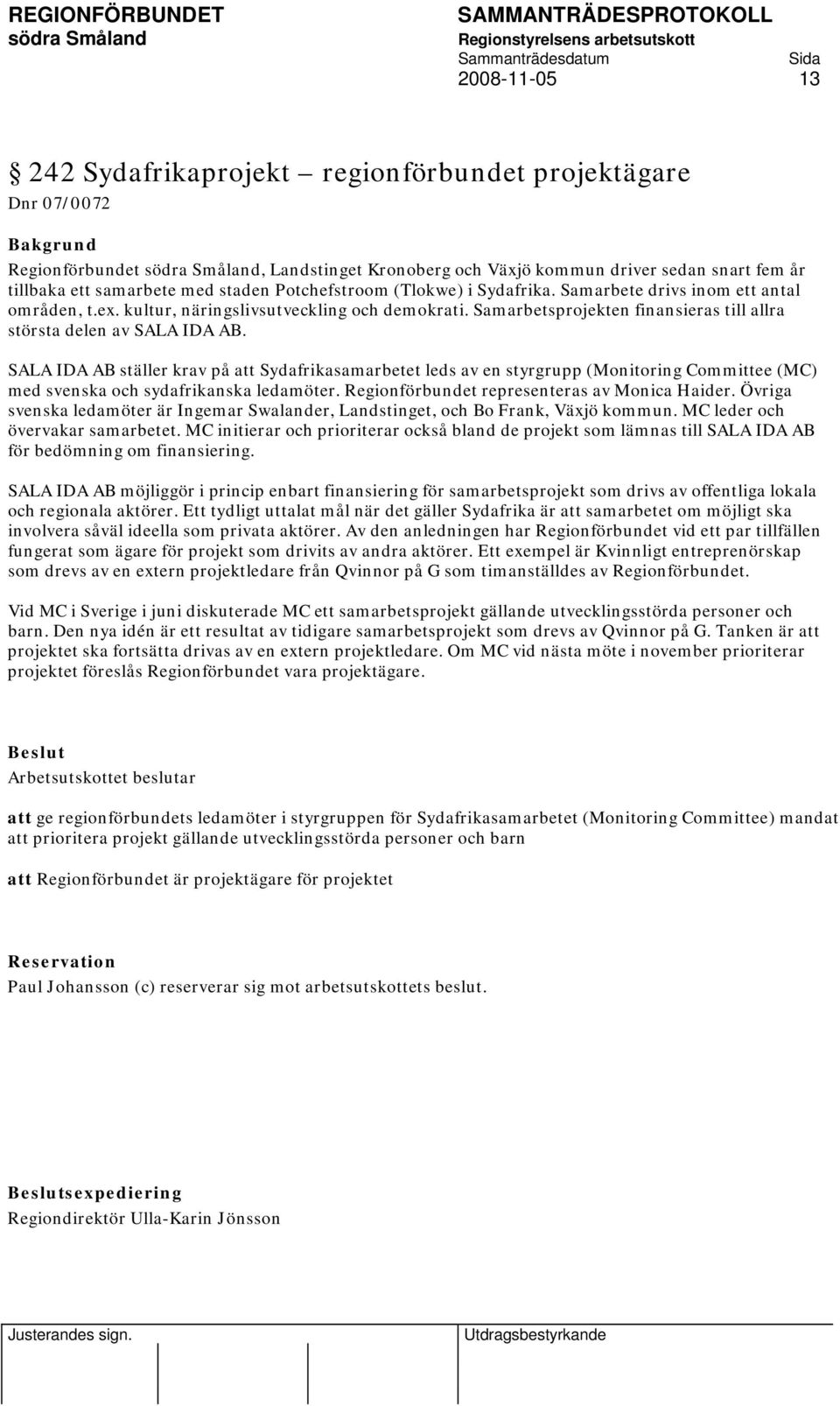 SALA IDA AB ställer krav på att Sydafrikasamarbetet leds av en styrgrupp (Monitoring Committee (MC) med svenska och sydafrikanska ledamöter. Regionförbundet representeras av Monica Haider.